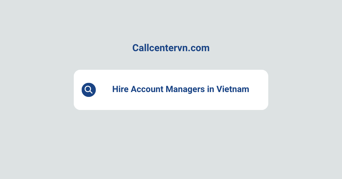 Hire Account Managers in Vietnam | Save Up to 70% on Staffing Costs